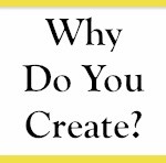 Why do you create?